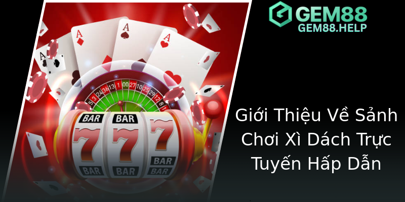 Giới Thiệu Về Sảnh Chơi Xì Dách Trực Tuyến Hấp Dẫn Giới Thiệu Về Sảnh Chơi Xì Dách Trực Tuyến Hấp Dẫn
