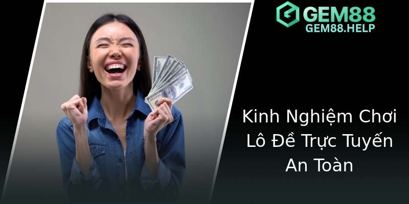 Kinh Nghiệm Chơi Lô Đề Trực Tuyến An Toàn Kinh Nghiệm Chơi Lô Đề Trực Tuyến An Toàn