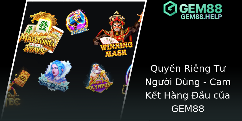 Quyền Riêng Tư Người Dùng - Cam Kết Hàng Đầu của GEM88 Quyền Riêng Tư Người Dùng - Cam Kết Hàng Đầu của GEM88